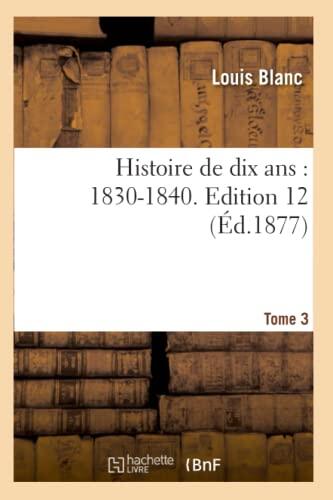 Histoire de Dix Ans: 1830-1840 (Édition 12, Tome 3)