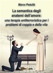 La Semantica degli Anatemi dell'Amore: Una Terapia Antiterroristica per i Problemi di Coppia e della Vita