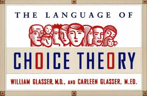 The Language of Choice Theory: From Controlling to Empowering-A Practical Guide for Better Communication in Relationships and Work
