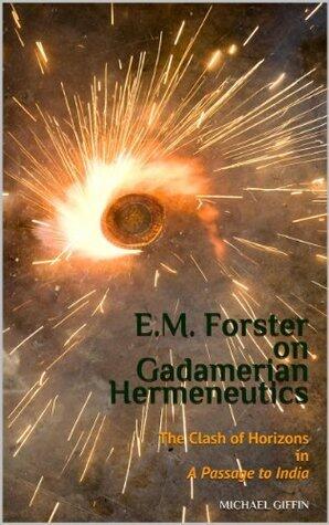 E.M. Forster on Gadamerian Hermeneutics: The Clash of Horizons in A Passage to India