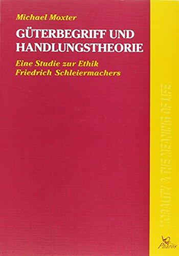 Guterbegriff und Handlungstheorie Eine Studie zur Ethik Friedrich Schleiermachers (Morality and the Meaning of Life)
