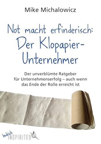 Not macht erfinderisch: Der Klopapier-Unternehmer: Der unverblümte Ratgeber für Unternehmenserfolg – auch wenn das Ende der Rolle erreicht ist (budrich Inspirited)