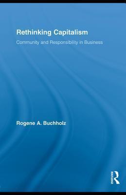 Rethinking Capitalism: Community and Responsibility in Business (Routledge Studies in Business Ethics) 0