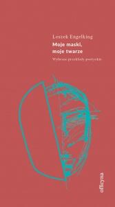 Moje maski, moje twarze. Wybrane przekłady poetyckie