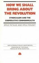 How We Shall Bring About the Revolution: Syndicalism and the Co-Operative Commonwealth
