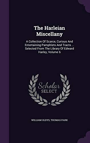 The Harleian Miscellany: A Collection Of Scarce, Curious And Entertaining Pamphlets And Tracts ... Selected From The Library Of Edward Harley, Volume 6