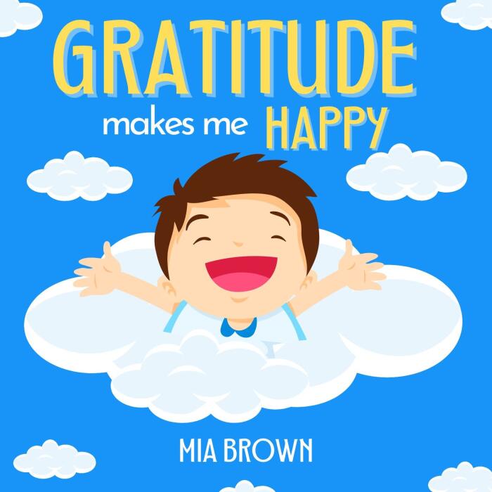Gratitude Makes Me Happy: A Children's Book to Help Kids Find Calm and Overcome Anxiety