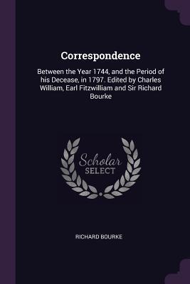 Correspondence: Between the Year 1744, and the Period of his Decease, in 1797. Edited by Charles William, Earl Fitzwilliam and Sir Richard Bourke