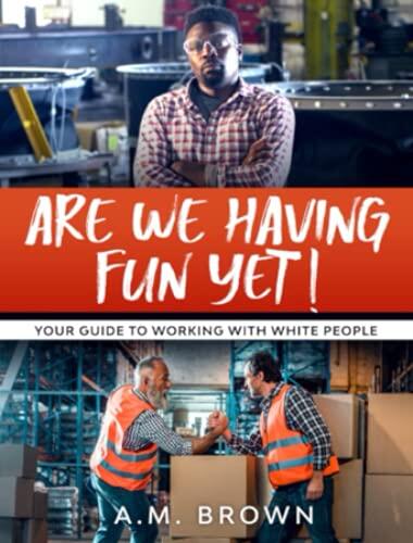 Are we having fun yet!: Your guide to working with white people