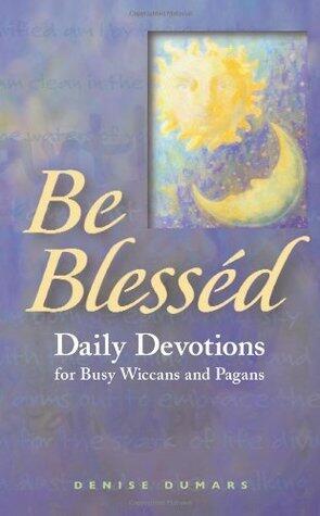 Be Blessed: Daily Devotions for Busy Wiccans and Pagans