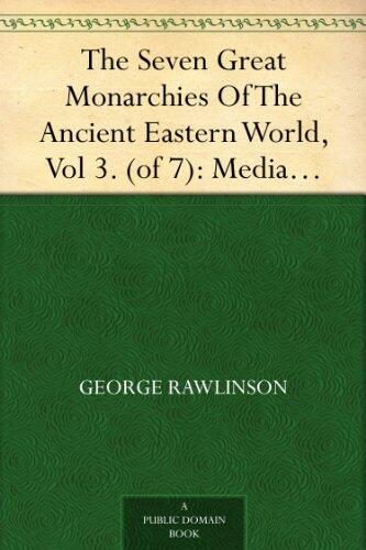 The Seven Great Monarchies Of The Ancient Eastern World, Vol 3. (of 7): Media The History, Geography, And Antiquities Of Chaldaea, Assyria, Babylon, Media, ... Empire; With Maps and Illustrations.