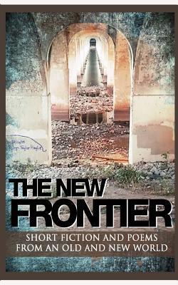The New Frontier: Short Fiction and Poems for an Old and New World