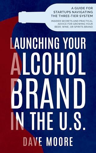 Launching Your Alcohol Brand in the U.S.: A Guide for Start-Ups Navigating the Three-Tier System