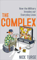 THE COMPLEX: HOW THE MILITARY INVADES OUR EVERYDAY LIVES [Hardcover]