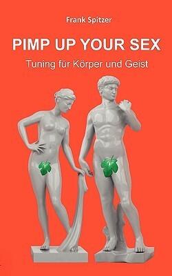 Pimp Up Your Sex: Tuning für Körper und Geist