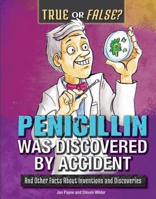 Penicillin Was Discovered by Accident: And Other Facts About Inventions and Discoveries