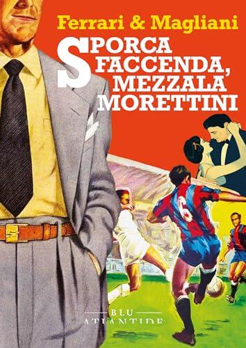 Sporca faccenda, mezzala Morettini (Blu Atlantide)