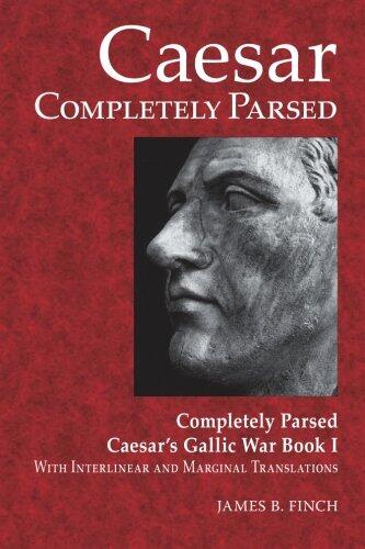 Caesar Completely Parsed: Completely Parsed Caesar's Gallic War Book I (with Interlinear and Marginal Translations)