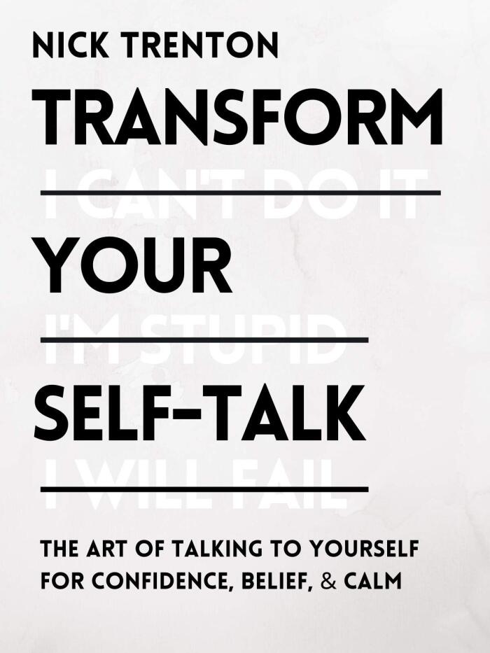 Transform Your Self-Talk: How to Talk to Yourself for Confidence, Belief, and Calm