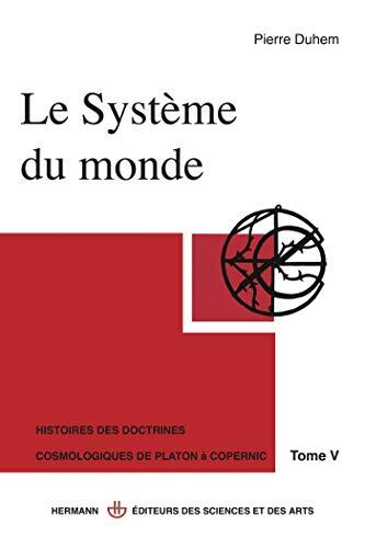 Le Système Du Monde:  5 /Histoire Des Doctrines Cosmologiques De Platon À Copernic