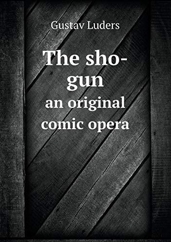 The sho-gun an original comic opera
