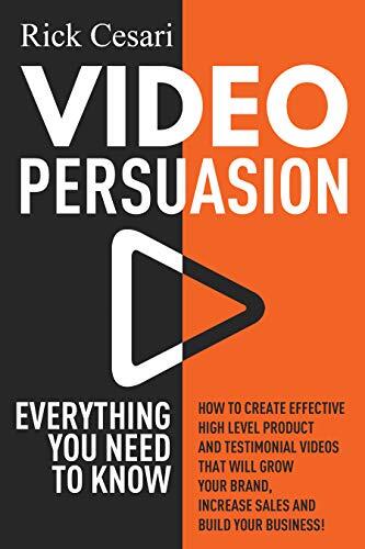 Video Persuasion: Everything You Need to Know | How to Create Effective high level Product and Testimonial Videos that will Grow Your Brand, Increase Sales and Build Your Business