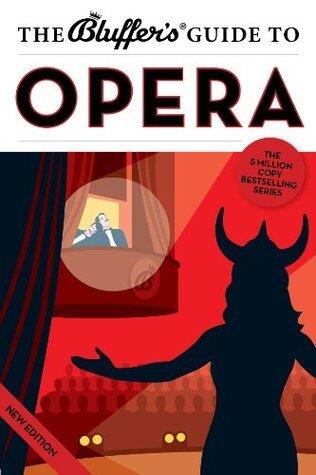 The Bluffer's Guide to Opera: Bluff Your Way in Opera