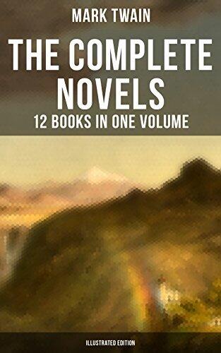 The Complete Novels of Mark Twain - 12 Books in One Volume (Illustrated Edition): Including Author's Biography: The Adventures of Tom Sawyer & Huckleberry Finn, A Horse's Tale...