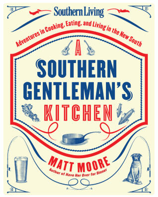 Southern Living A Southern Gentleman's Kitchen: Adventures in Cooking, Eating, and Living in the New South