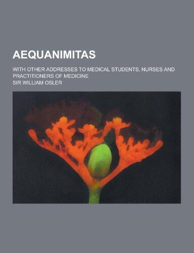 Aequanimitas; With Other Addresses to Medical Students, Nurses and Practitioners of Medicine