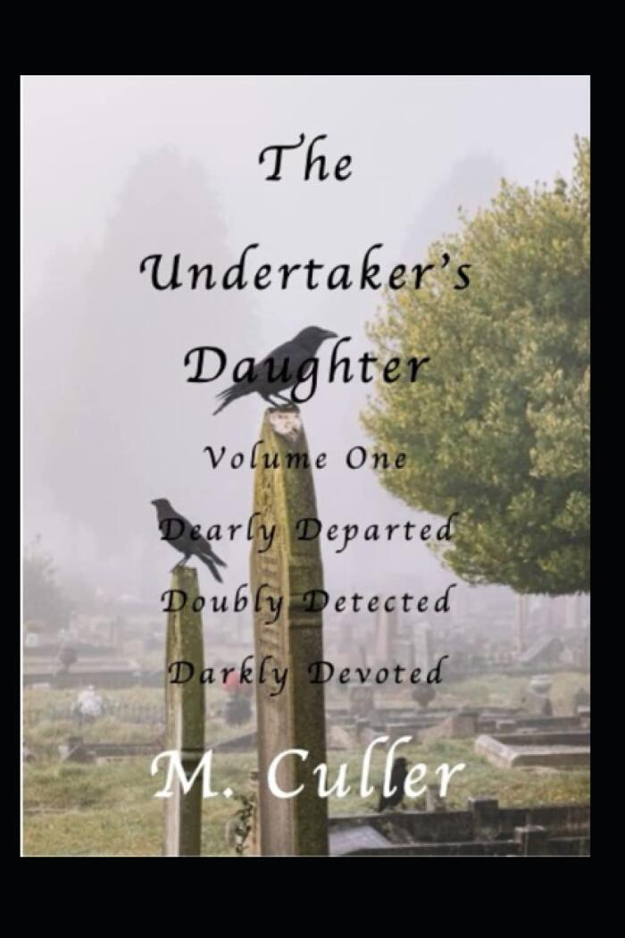 The Undertaker's Daughter: Volume One: Dearly Departed, Doubly Detected, Darkly Devoted