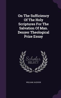 On The Sufficiency Of The Holy Scriptures For The Salvation Of Man. Denyer Theological Prize Essay