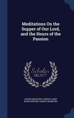 Meditations On the Supper of Our Lord, and the Hours of the Passion