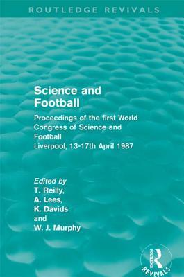 Science and Football (Routledge Revivals): Proceedings of the First World Congress of Science and Football Liverpool, 13-17th April 1987