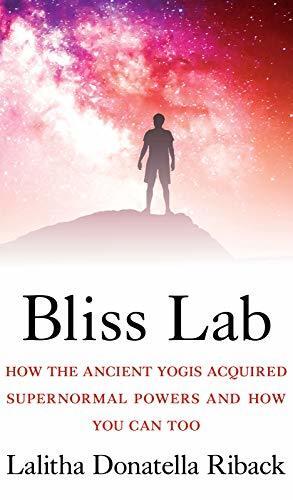 Bliss Lab: How the Ancient Yogis Acquired Supernormal Powers and How You Can Too