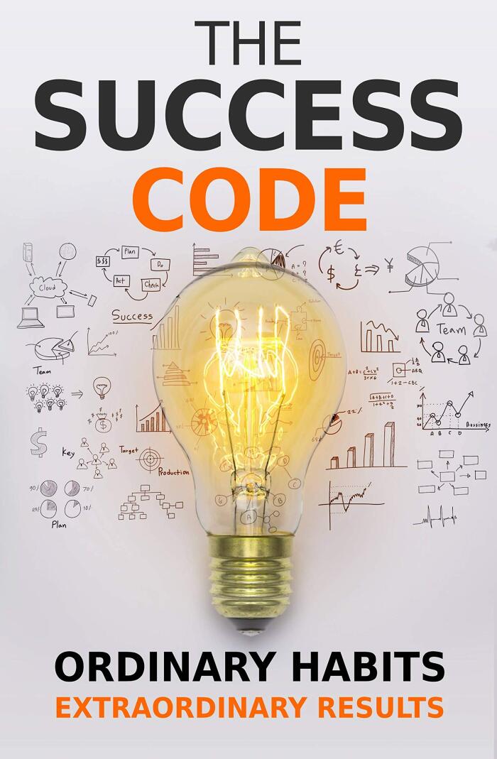 The Success Code: How Ordinary Habits Can Produce Extraordinary Results