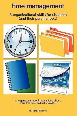 Time management & organizational skills for students (and their parents too...): An organized student means less stress, more free time, and better grades!!!