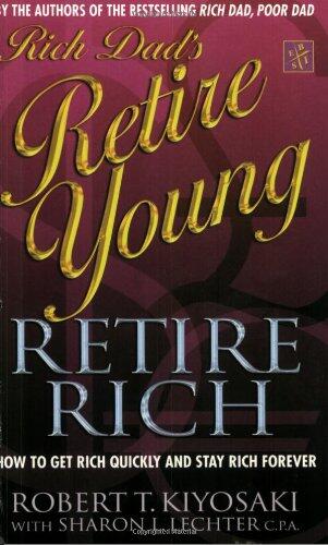 Rich Dad's Retire Young, Retire Rich : How to Get Rich Quickly and Stay Rich Forever!