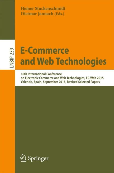 E-Commerce and Web Technologies: 16th International Conference on Electronic Commerce and Web Technologies, EC-Web 2015, Valencia, Spain, September 2015 (Business Information Processing Book 239)