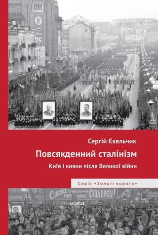 Повсякденний сталінізм. Київ і кияни після Великої війни