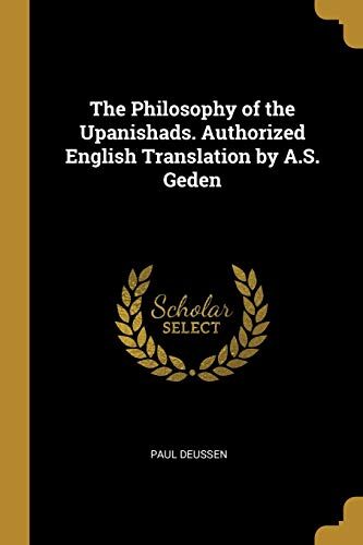 The Philosophy of the Upanishads. Authorized English Translation by A.S. Geden