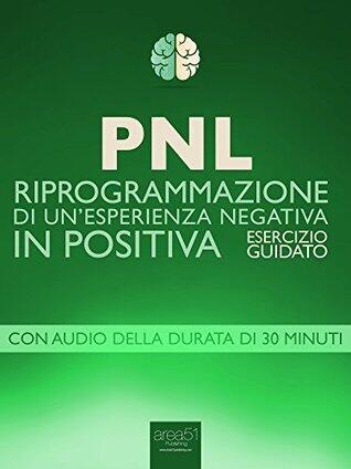 PNL. Riprogrammazione di un'esperienza negativa in positiva: Esercizio guidato