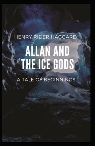 Allan and the Ice Gods: H. Rider Haggard (Classics, Action and Adventure, Fantasy, Literature) [Annotated]