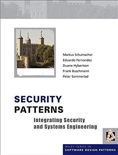 Security Patterns: Integrating Security and Systems Engineering (Wiley Software Patterns Series)