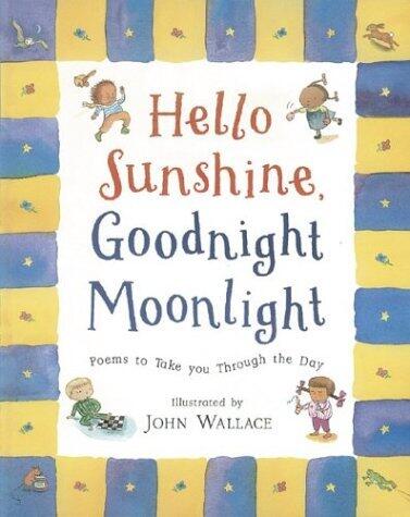 Hello Sunshine, Good Night Moonlight: Poems to Take You Through the Day
