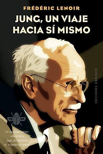 Jung, Un Viaje Hacia Sí Mismo: Un Pensamiento Visionario Que Da Sentido A Nuestras Vidas