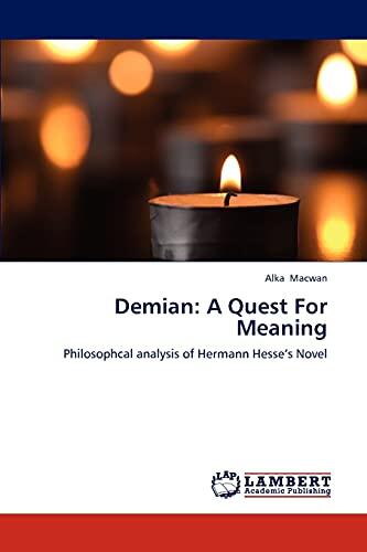 Demian: A Quest For Meaning: Philosophcal analysis of Hermann Hesse’s Novel