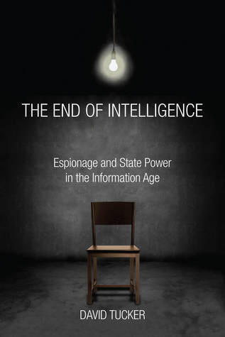 The End of Intelligence: Espionage and State Power in the Information Age