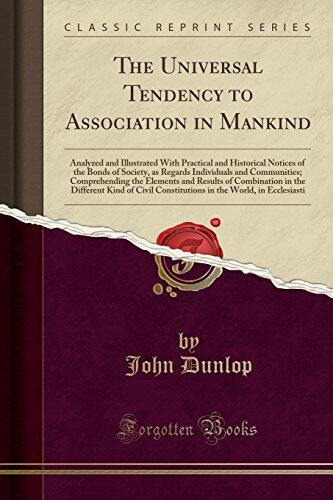 The Universal Tendency to Association in Mankind: Analyzed and Illustrated With Practical and Historical Notices of the Bonds of Society, as Regards ... of Combination in the Different Kind o
