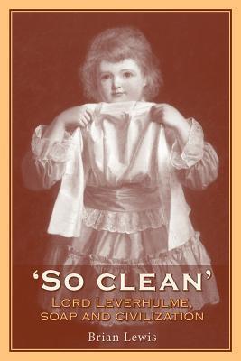 So clean: Lord Leverhulme, soap and civilisation